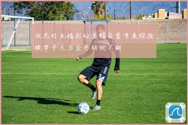 状元对决精彩纷呈锡安首节表现抢眼华子火力全开助攻不断