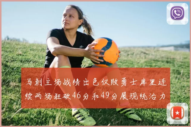 马刺主场战绩出色仅败勇士库里连续两场狂砍46分和49分展现统治力