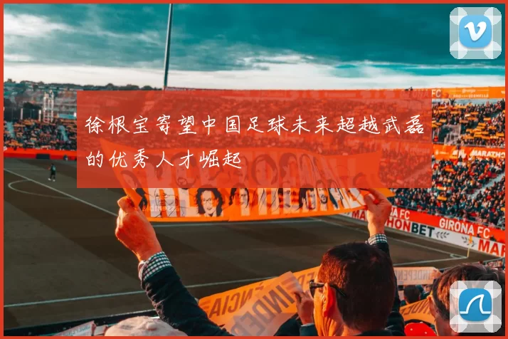 徐根宝寄望中国足球未来超越武磊的优秀人才崛起